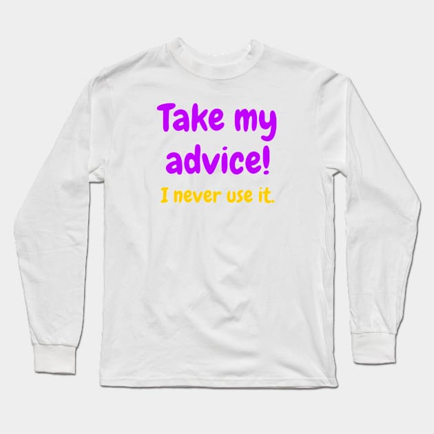 Take my advice! I never use it Long Sleeve T-Shirt by lowercasev